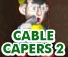 Cable Capers 2